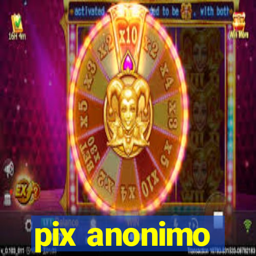 pix anonimo